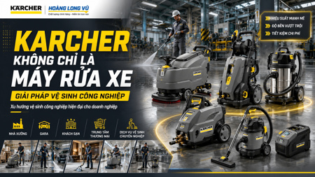 Karcher không chỉ là máy rửa xe: Giải pháp vệ sinh công nghiệp ngày càng được quan tâm