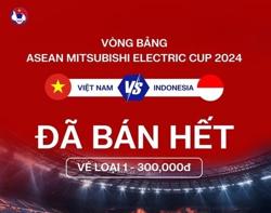 'Cháy' vé mệnh giá 300 nghìn đồng trận Việt Nam – Indonesia